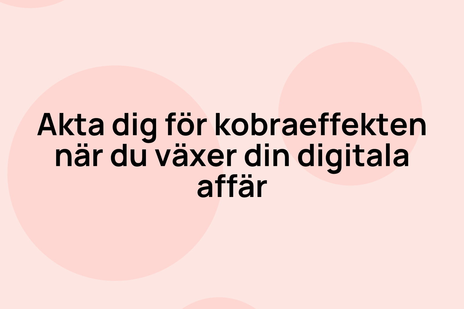 Akta dig för kobraeffekten när du växer din digitala affär
